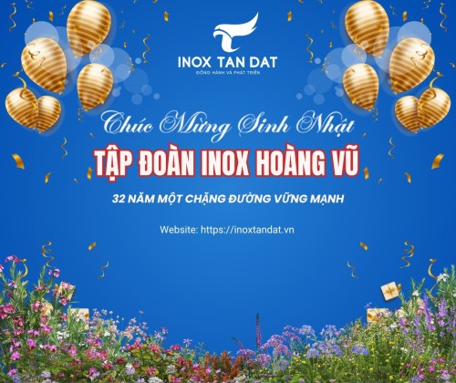 INOX TÂN ĐẠT CHÚC MỪNG SINH NHẬT TẬP ĐOÀN INOX HOÀNG VŨ