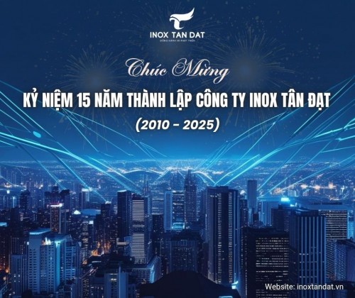 Chúc Mừng Kỷ Niệm 15 Năm Thành Lập Công Ty Inox Tân Đạt 2010 – 2025