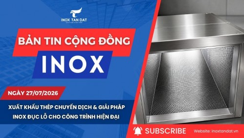 Bản tin cộng đồng Inox ngày 27/07/2026