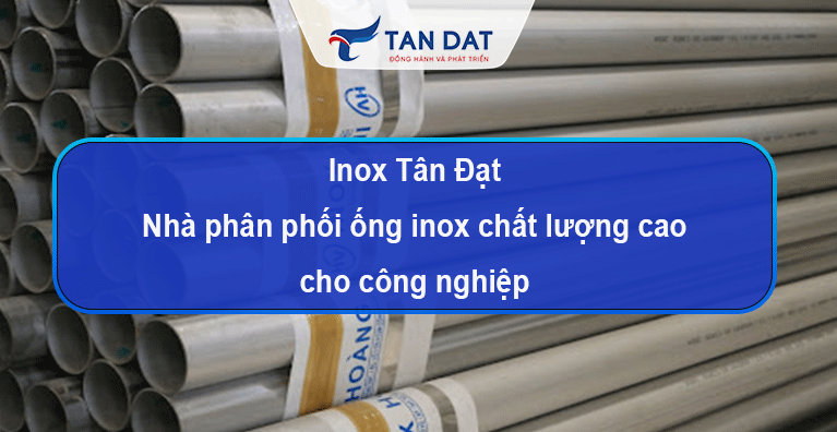 Inox Tân Đạt - Nhà phân phối ống inox chất lượng cao cho công nghiệp
